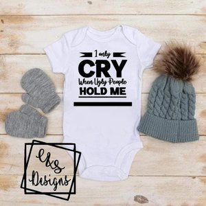 I only cry when ugly people hold me white onesie